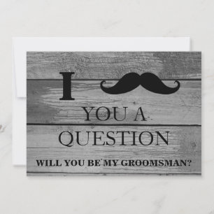 I ask you a question will you be my Groomsman? Inv Invitation