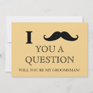 I ask you a question will you be my Groomsman? Inv Invitation
