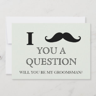 I ask you a question will you be my Groomsman? Inv Invitation