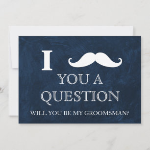 I ask you a question will you be my Groomsman? Inv Invitation