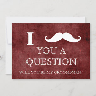 I ask you a question will you be my Groomsman? Inv Invitation