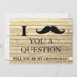 I ask you a question will you be my Groomsman? Invitation