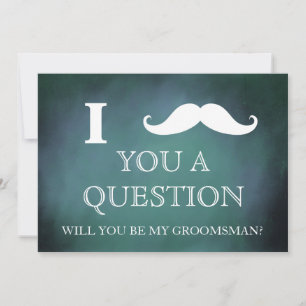 I ask you a question will you be my Groomsman? Invitation