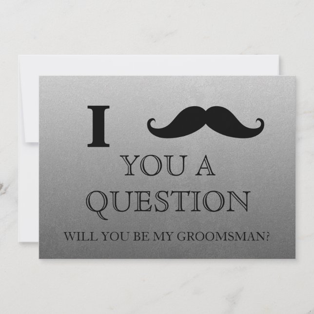 I ask you a question will you be my Groomsman? Invitation (Front)