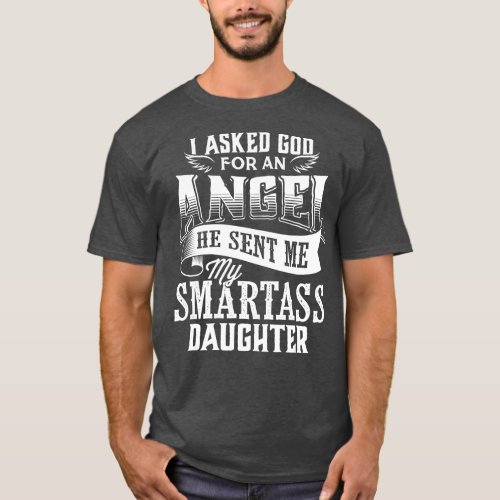 I Asked For An Angel God Sent Me A Smartass Daught T_Shirt