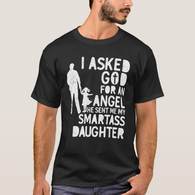 I Asked For An Angel God Sent Me A Smartass Daught T-Shirt (Front)