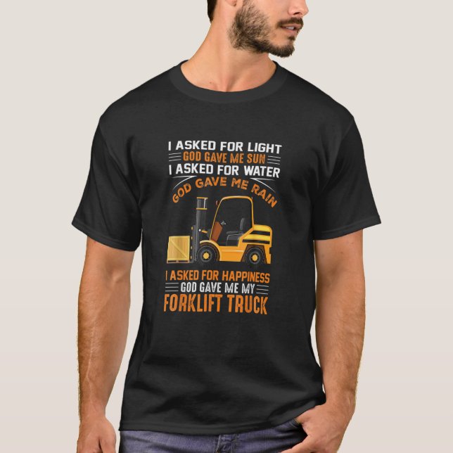 I Asked For Happiness God Gave Me My Forklift Truc T-Shirt (Front)