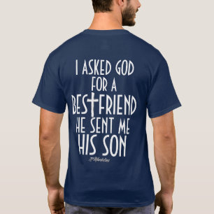 I asked God Best friend Sent me his son my JESUS T-Shirt