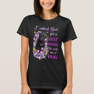 I Asked God For A Best Friend He Sent Me My Pug T-Shirt