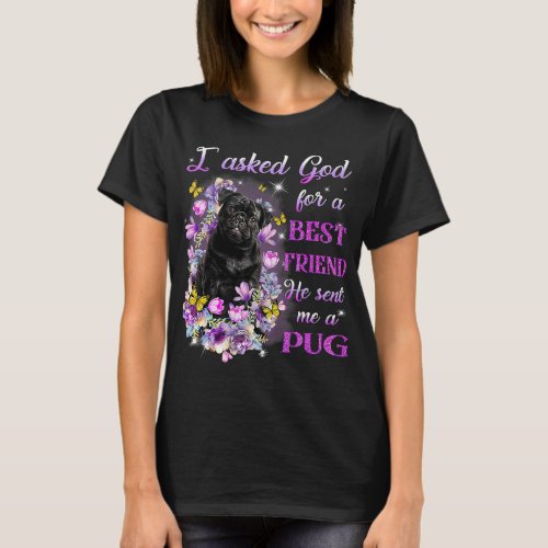 I Asked God For A Best Friend He Sent Me My Pug T_Shirt