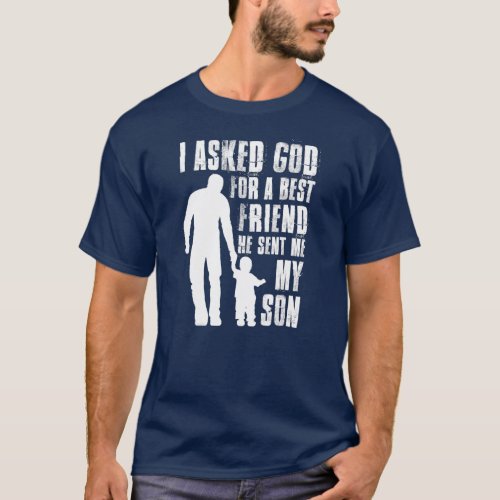 I Asked God For a Best Friend He Sent Me My Son T_Shirt