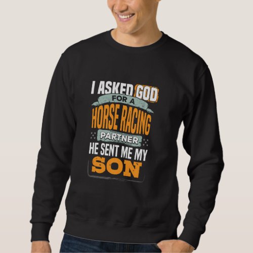 I Asked God For A Horse Racing Partner He Sent Me  Sweatshirt