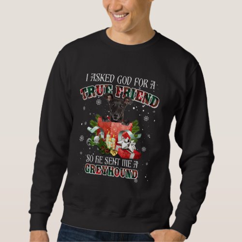 I Asked God For A True Friend Greyhound Christmas  Sweatshirt