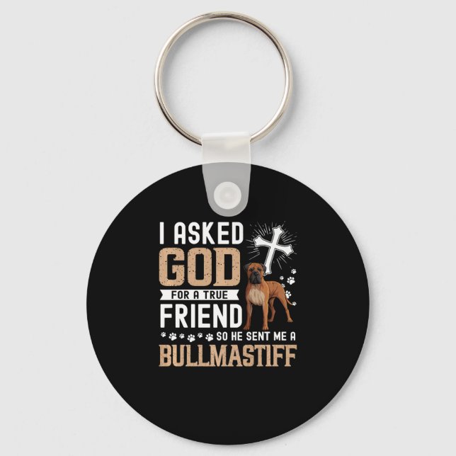 I Asked God For A True Friend My Dog Bullmastiff Keychain (Front)