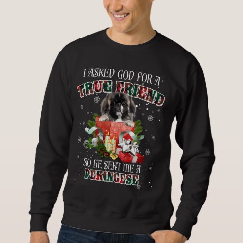 I Asked God For A True Friend Pekingese Christmas  Sweatshirt