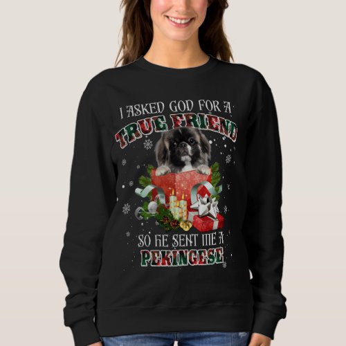 I Asked God For A True Friend Pekingese Christmas  Sweatshirt