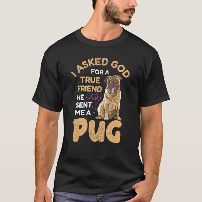 I Asked God For A True Friend Pug Owner Dog T-Shirt (Front)