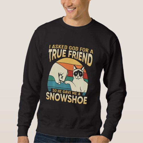 I Asked God For A True Friend So He Gave Me A Snow Sweatshirt