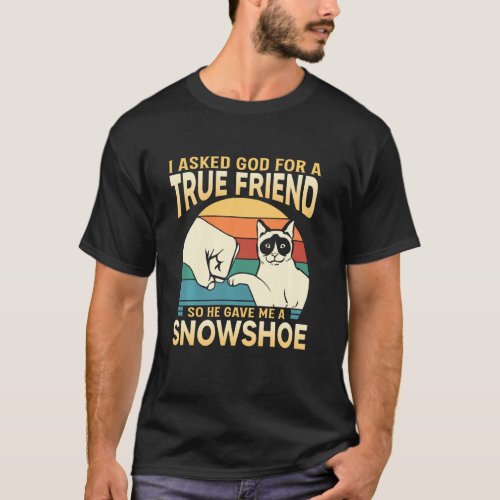 I Asked God For A True Friend So He Gave Me A Snow T_Shirt