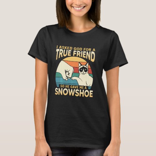 I Asked God For A True Friend So He Gave Me A Snow T_Shirt