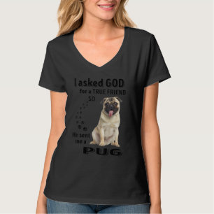 I Asked God For A True Friend So He Sent Me A Pug T-Shirt