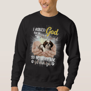 I Asked God For A True Friend So He Sent Me A Shih Sweatshirt