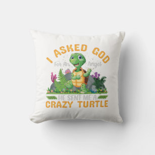 i asked god for an angel,he sent me a crazy turtle throw pillow