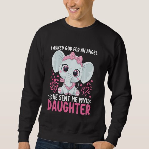 I Asked God For An Angel He Sent Me My Daughter Sweatshirt