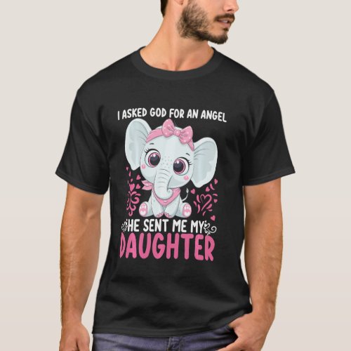 I Asked God For An Angel He Sent Me My Daughter T_Shirt