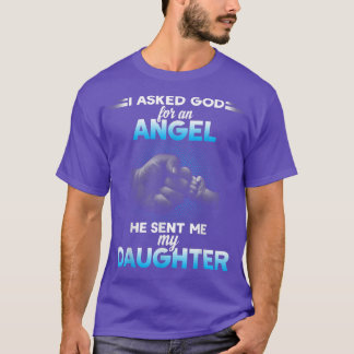 I asked god for an angel he sent me my daughter T-Shirt