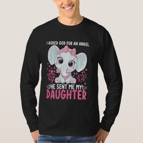 I Asked God For An Angel He Sent Me My Daughter T_Shirt