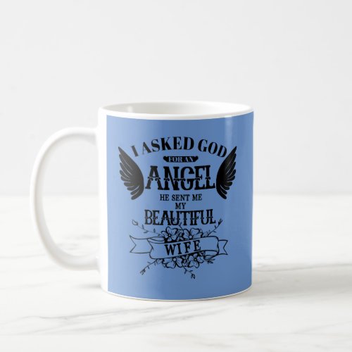 I Asked God For An Angel He Sent Me My Wife Coffee Mug
