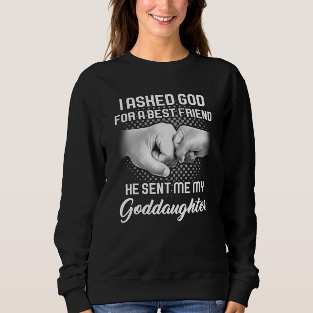 I Asked God For Best Friend Goddaughter Godchild Sweatshirt (Front)