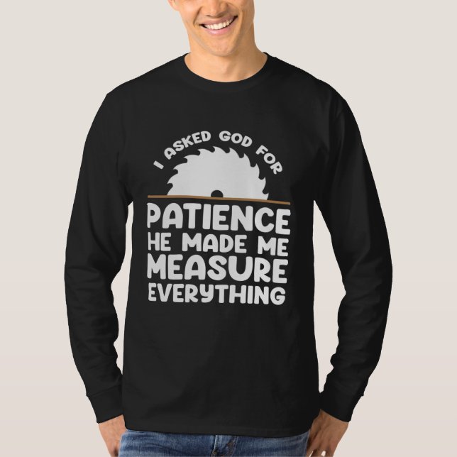 I asked god for patience he made me measure everyt T-Shirt (Front)