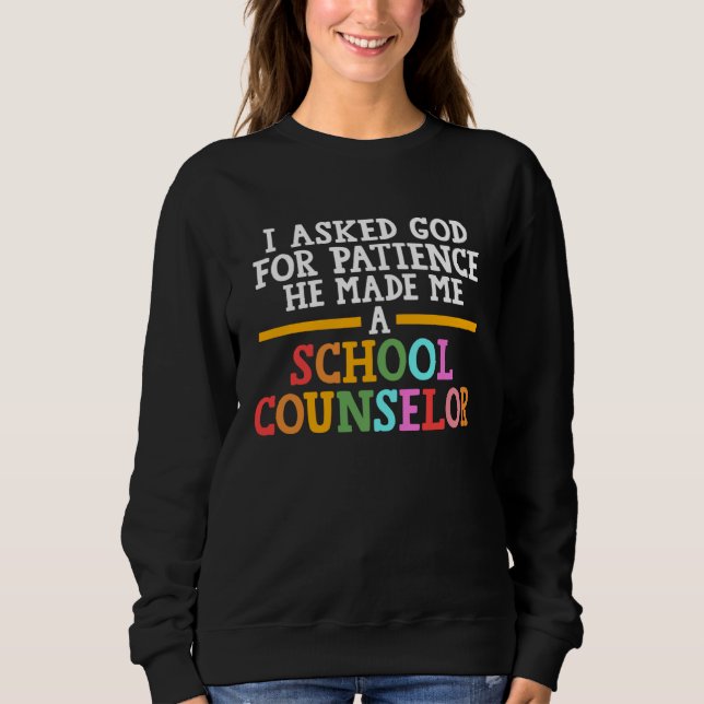 I asked god for patience he school counselor schoo sweatshirt (Front)