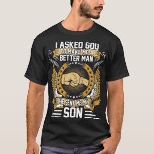 I Asked God To Make Better Man Sent Me My Son T-Shirt