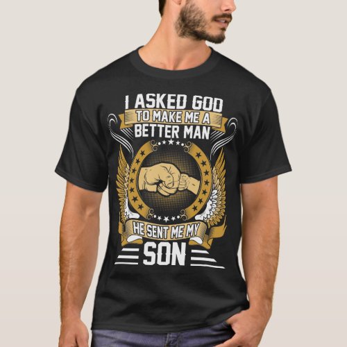 I Asked God To Make Better Man Sent Me My Son T_Shirt