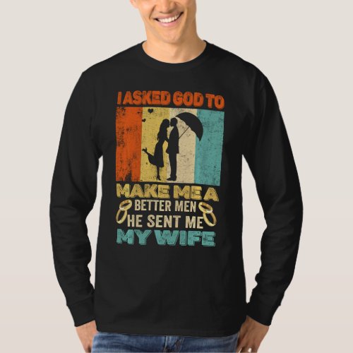 I Asked God To Make Me A Better Man He Sent Me My  T_Shirt