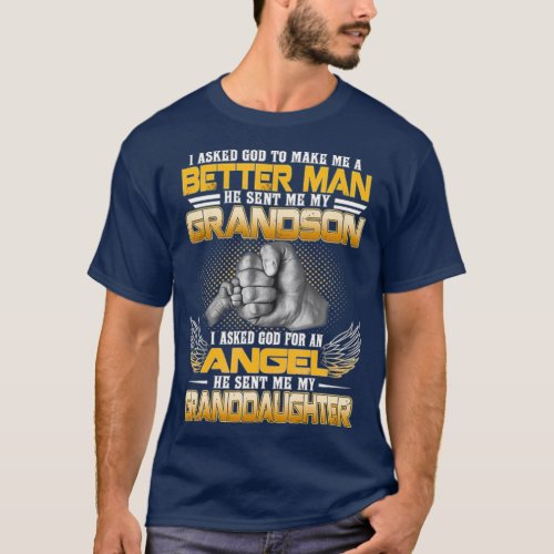 I Asked God To Make Me A Better Man He Sent Me T_Shirt