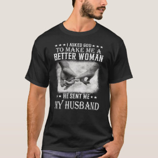 I Asked God To Make Me A Better Woman He Sent Me M T-Shirt