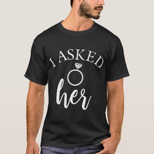 I Asked Her Future Groom Fiance Engagement T_Shirt