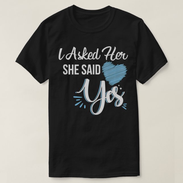 I Asked Her & She Said Yes Romantic Couples Engage T-Shirt (Design Front)