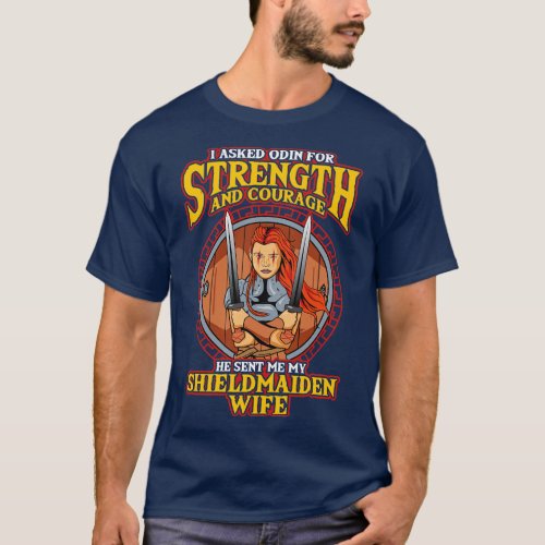 I Asked Odin For Strength Courage Shield Maiden T_Shirt
