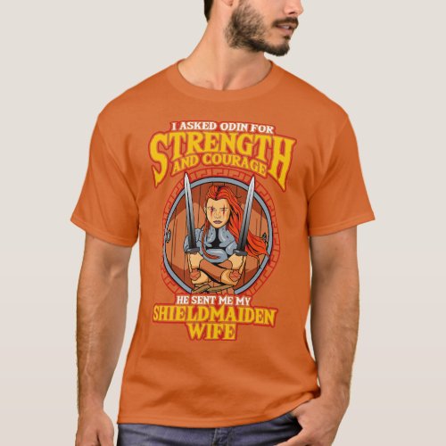 I Asked Odin For Strength Courage Shield Maiden T_Shirt
