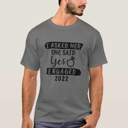 I Asked She Said Yes Engaged 2022 Couple Engagem T_Shirt