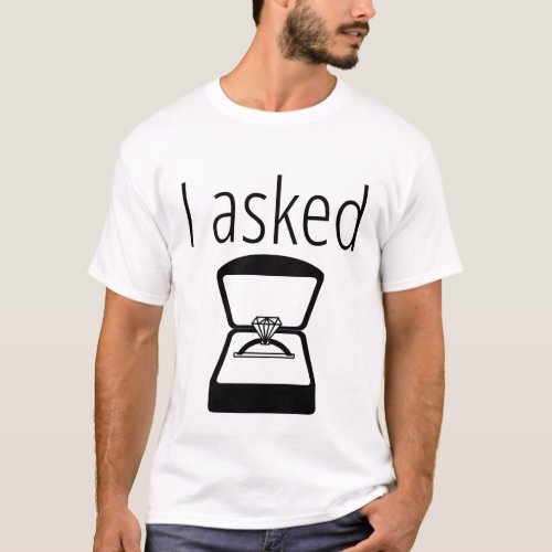 I Asked T_shirt Engaged  Engagement Couples Tee