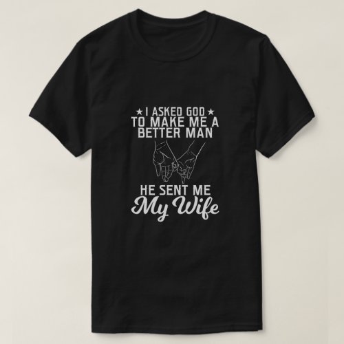 I Asked To Make Me A Better Man He Sent Me My T_Shirt