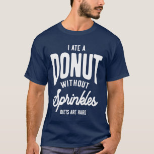 I Ate A Donut Without Sprinkles Diets Are Hard T-Shirt