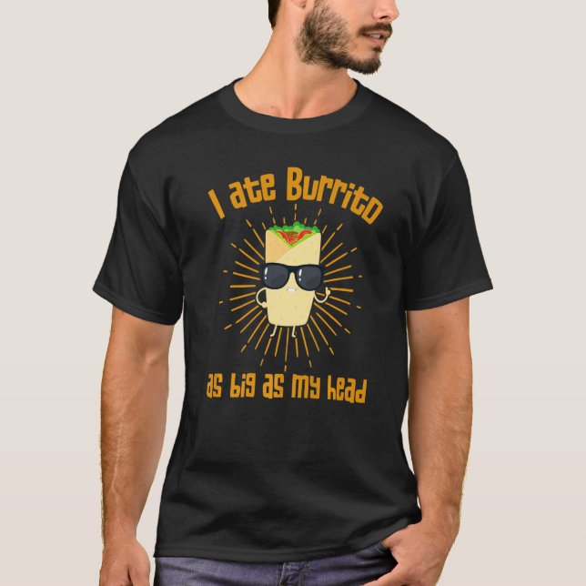 I Ate Burrito As Big As My Head Sauce Wrapped Meat T-Shirt (Front)