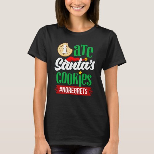 I Ate Santa'S Cookies No Regrets Funny Christmas T-Shirt